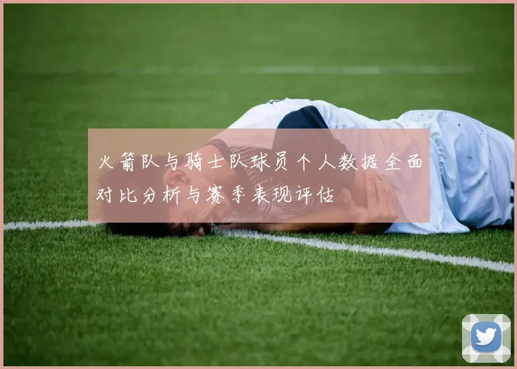 火箭队与骑士队球员个人数据全面对比分析与赛季表现评估